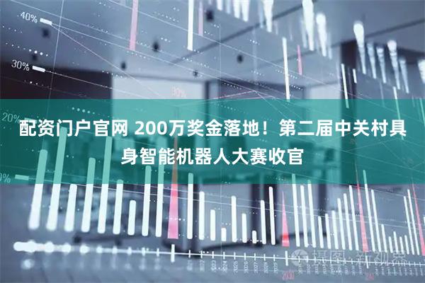 配资门户官网 200万奖金落地！第二届中关村具身智能机器人大赛收官